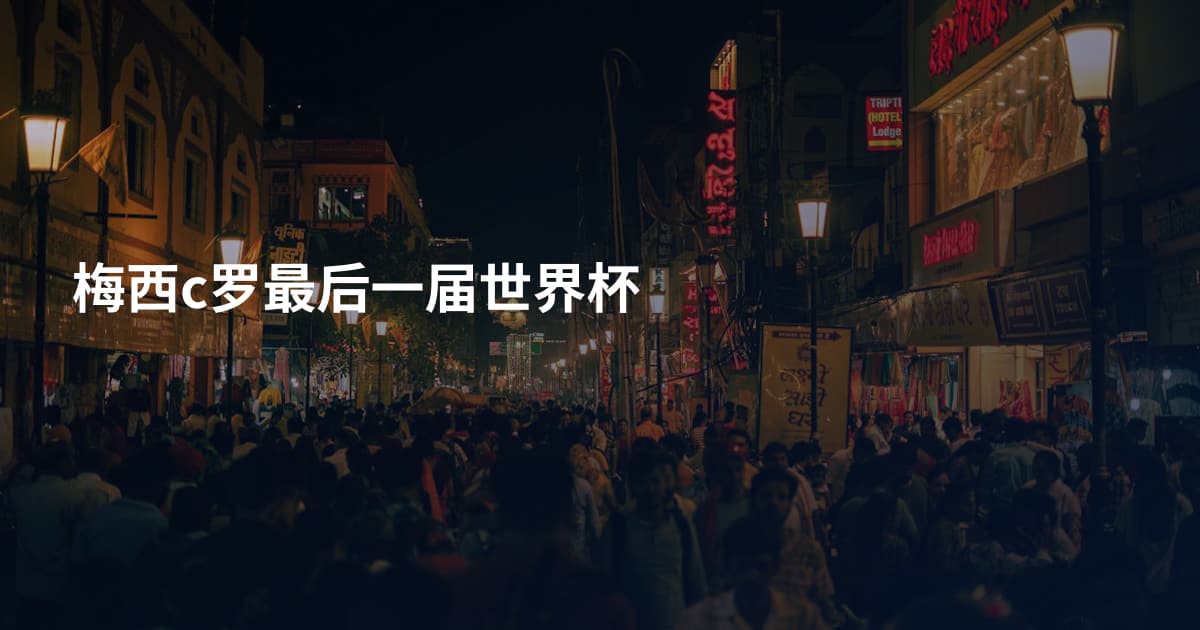 梅西c罗最后一届世界杯
