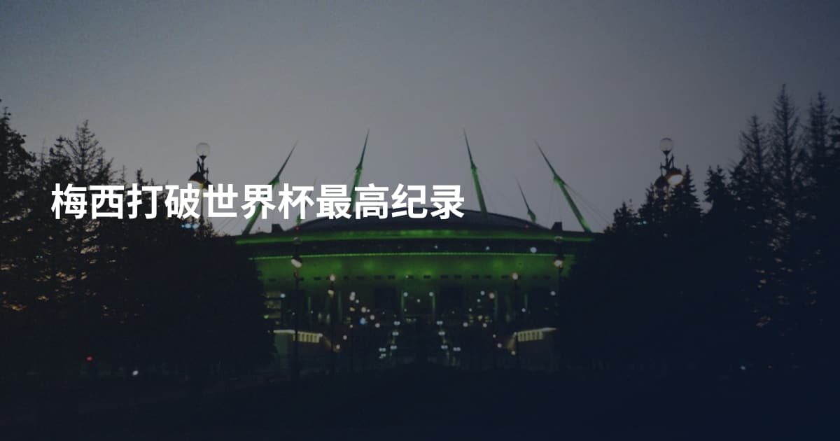 梅西打破世界杯最高纪录