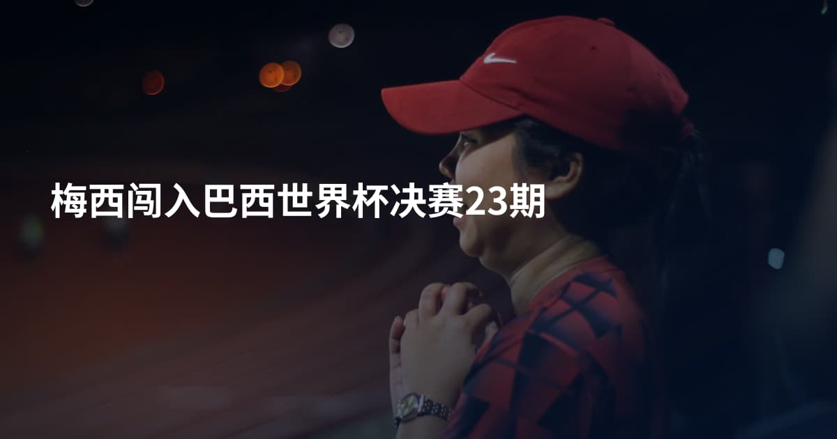 梅西闯入巴西世界杯决赛23期