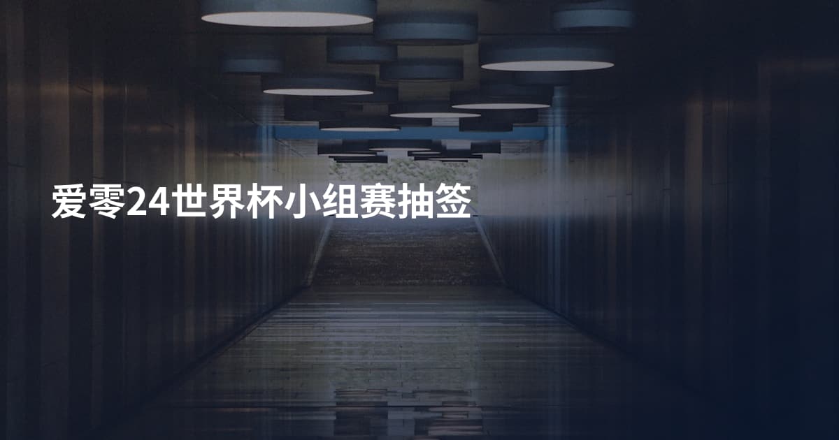 爱零24世界杯小组赛抽签