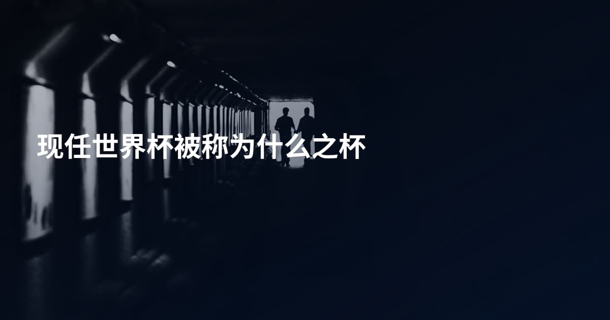现任世界杯被称为什么之杯