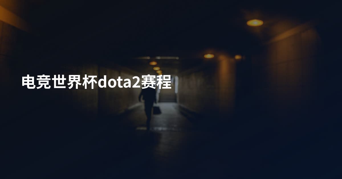 电竞世界杯dota2赛程