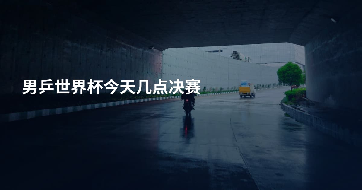 男乒世界杯今天几点决赛