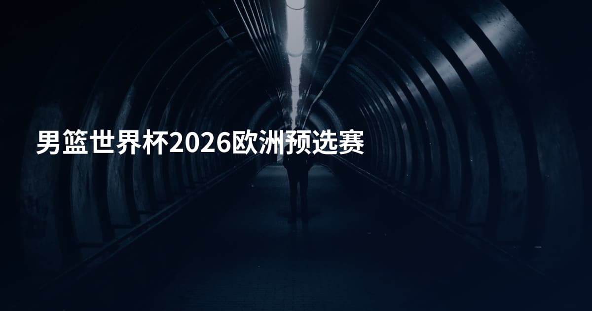 男篮世界杯2026欧洲预选赛