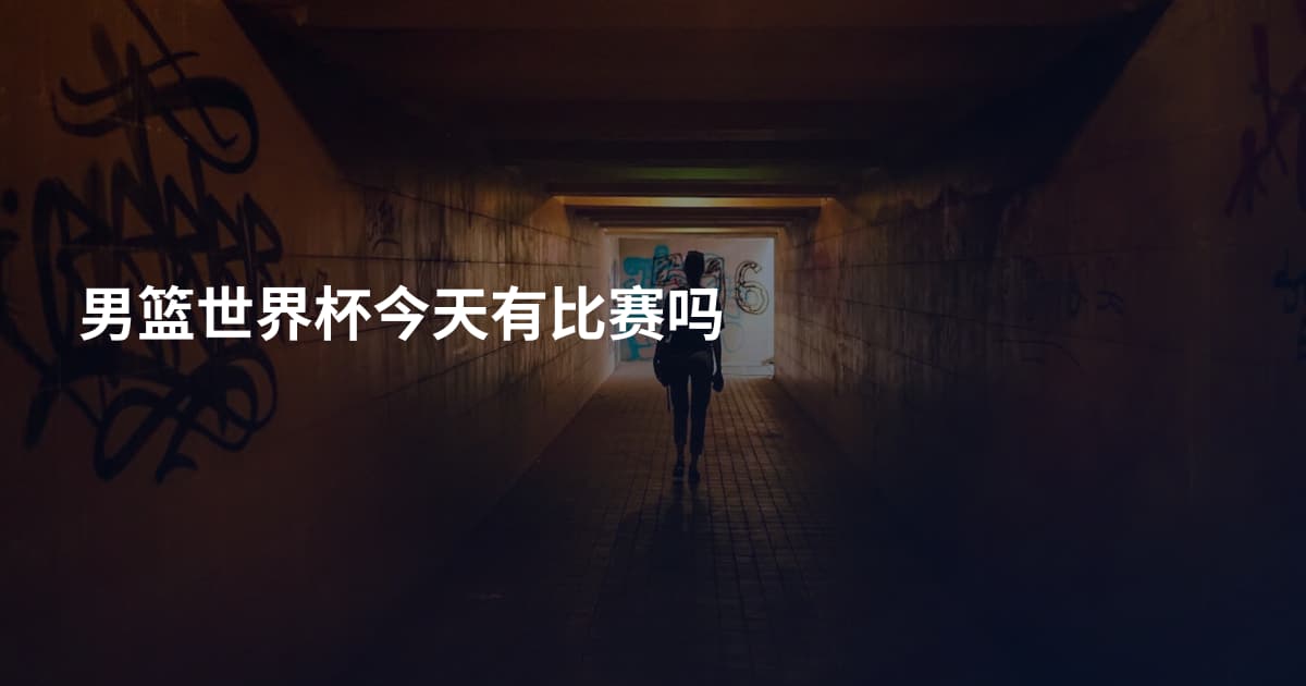 男篮世界杯今天有比赛吗