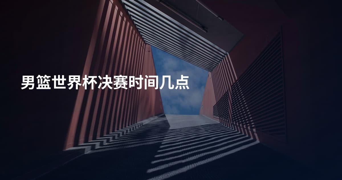 男篮世界杯决赛时间几点