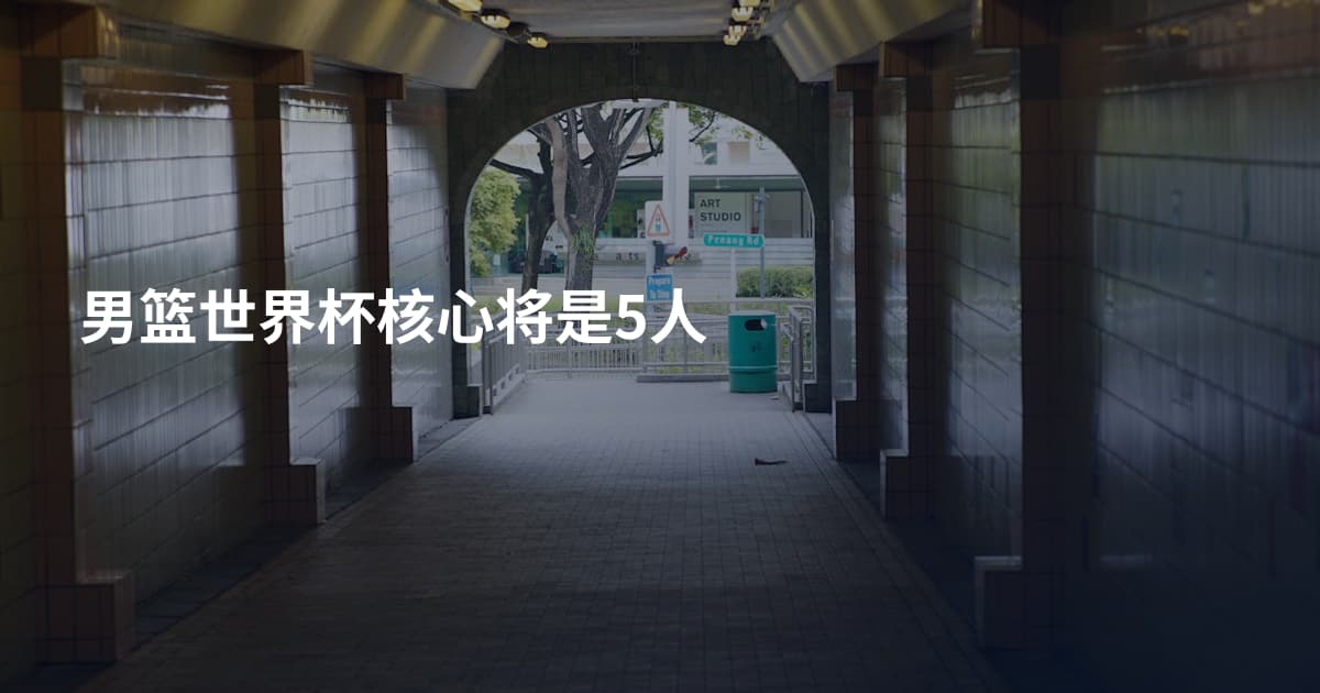 男篮世界杯核心将是5人