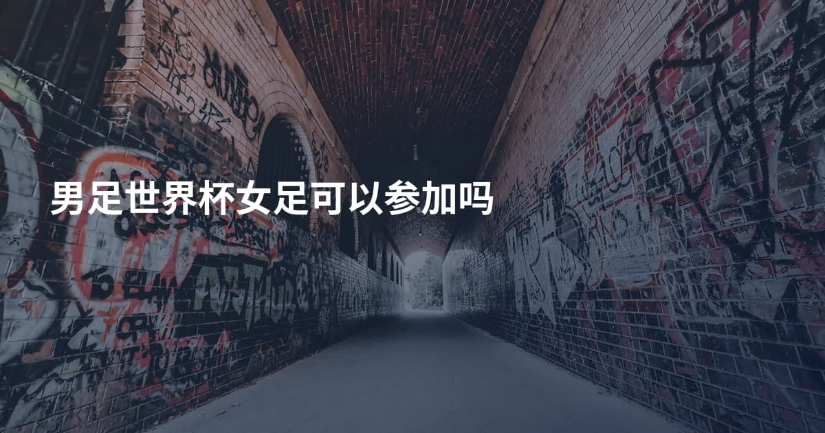 男足世界杯女足可以参加吗