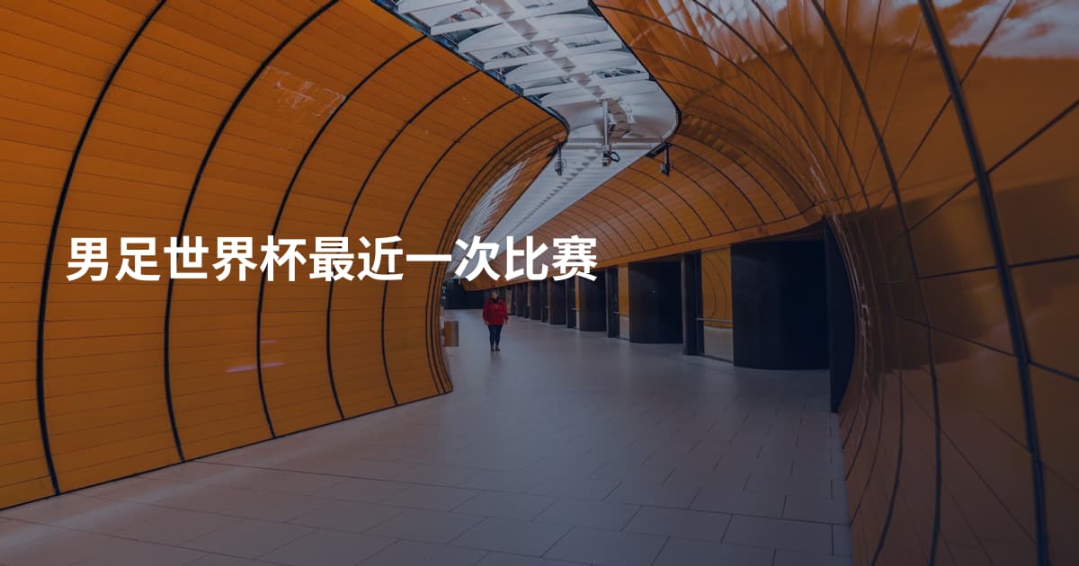 男足世界杯最近一次比赛