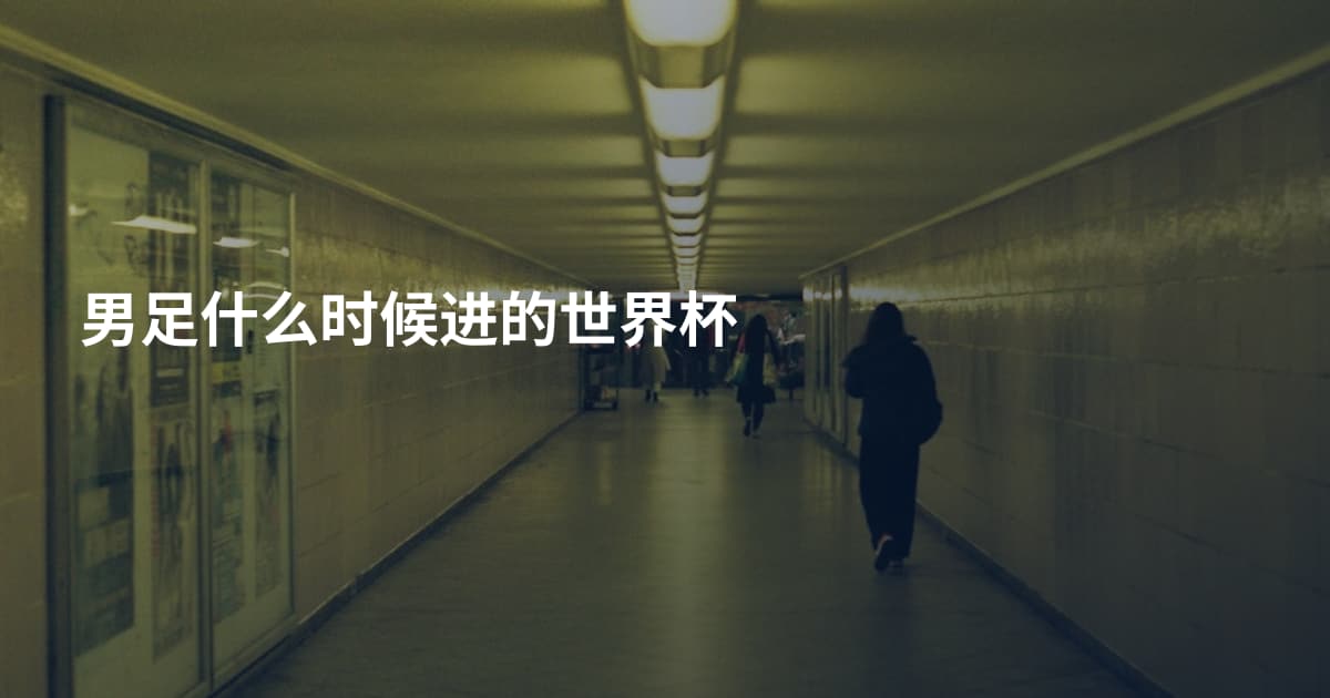 男足什么时候进的世界杯