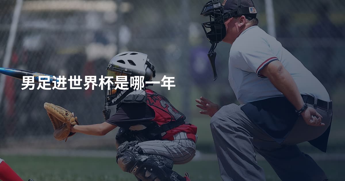 男足进世界杯是哪一年
