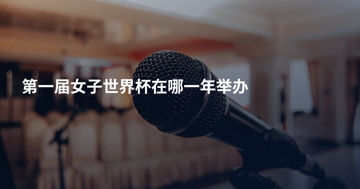 第一届女子世界杯在哪一年举办