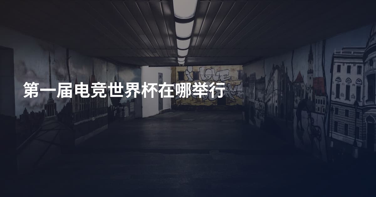 第一届电竞世界杯在哪举行