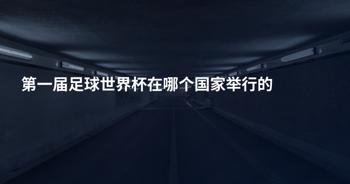 第一届足球世界杯在哪个国家举行的