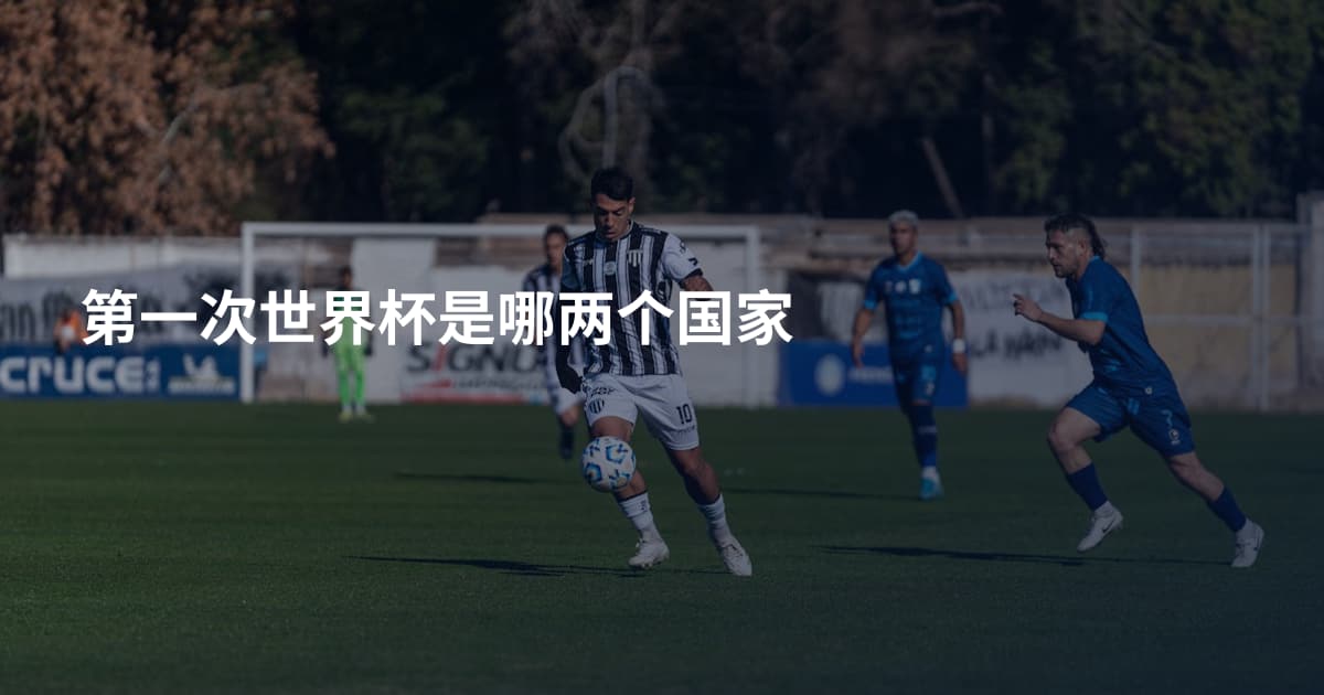 第一次世界杯是哪两个国家