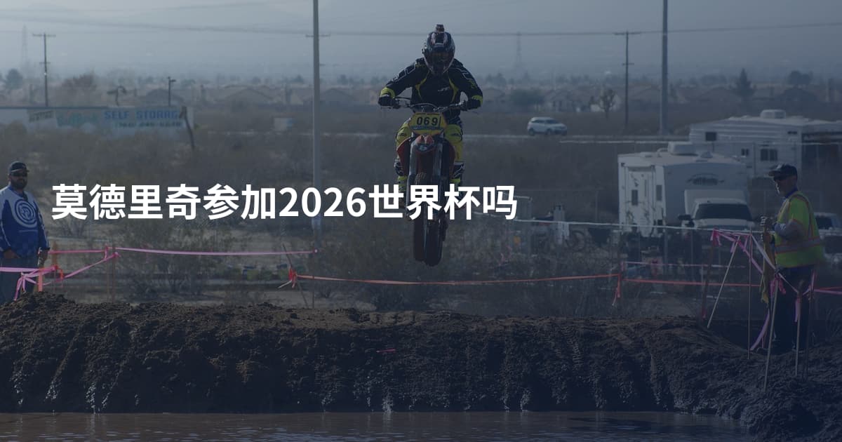 莫德里奇参加2026世界杯吗