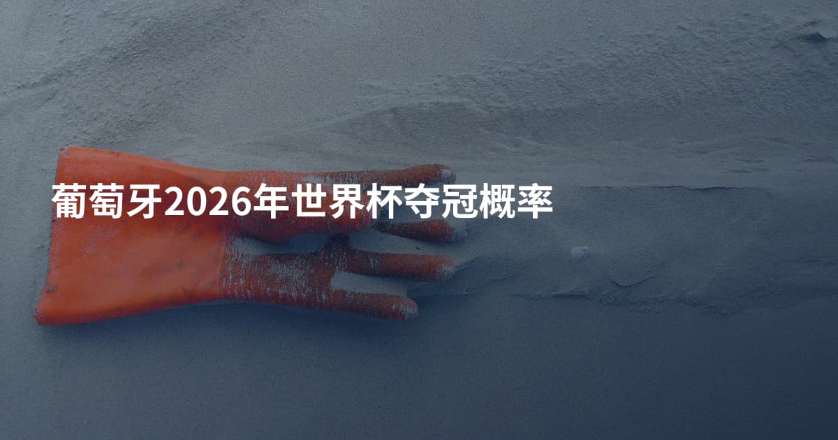 葡萄牙2026年世界杯夺冠概率