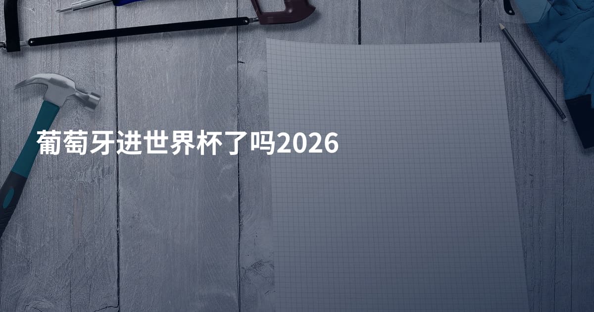 葡萄牙进世界杯了吗2026