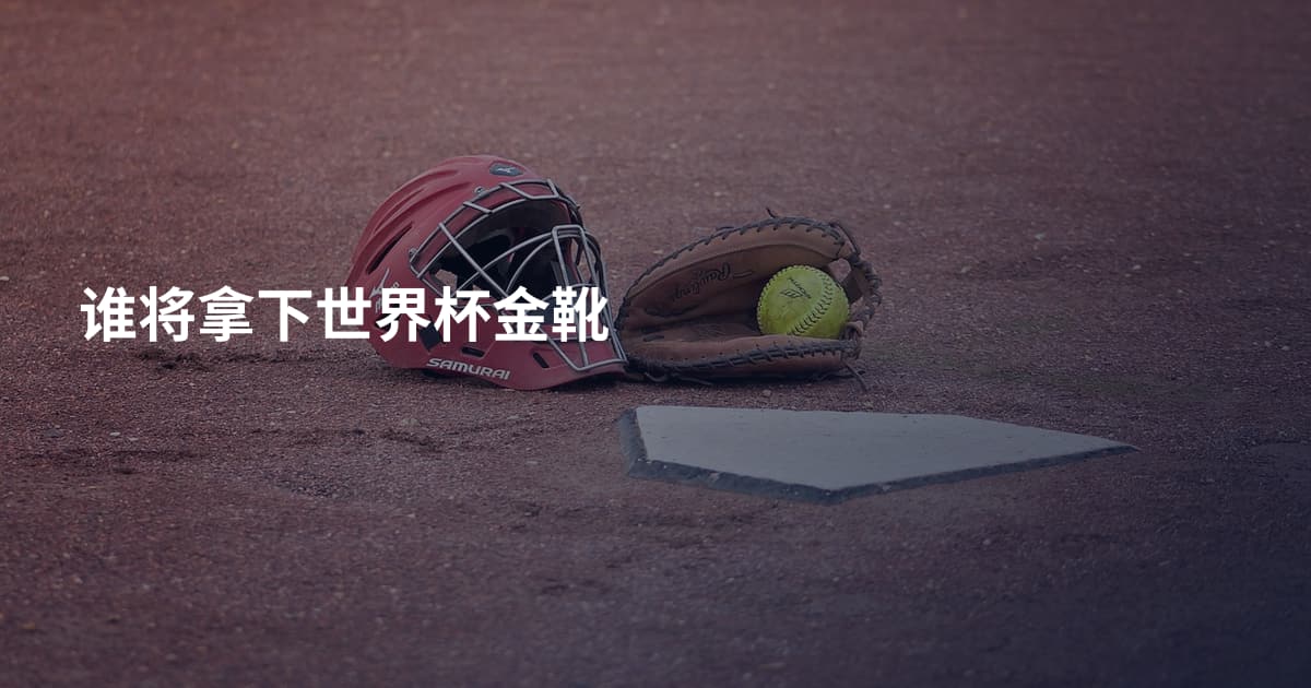 谁将拿下世界杯金靴