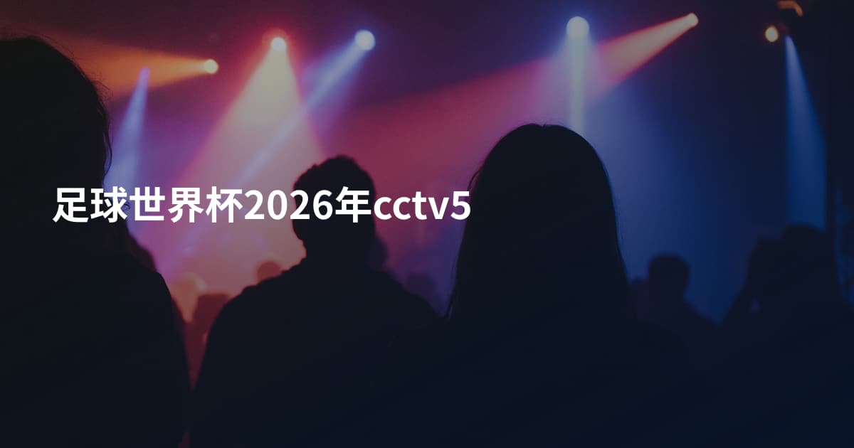 足球世界杯2026年cctv5