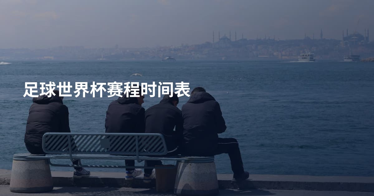 足球世界杯赛程时间表