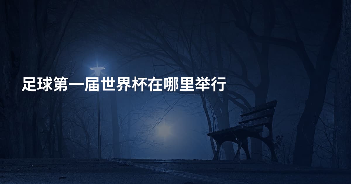 足球第一届世界杯在哪里举行