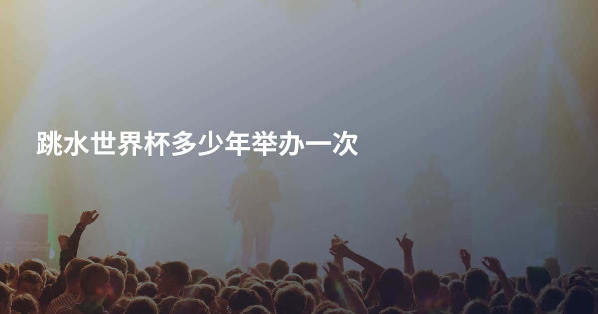 跳水世界杯多少年举办一次