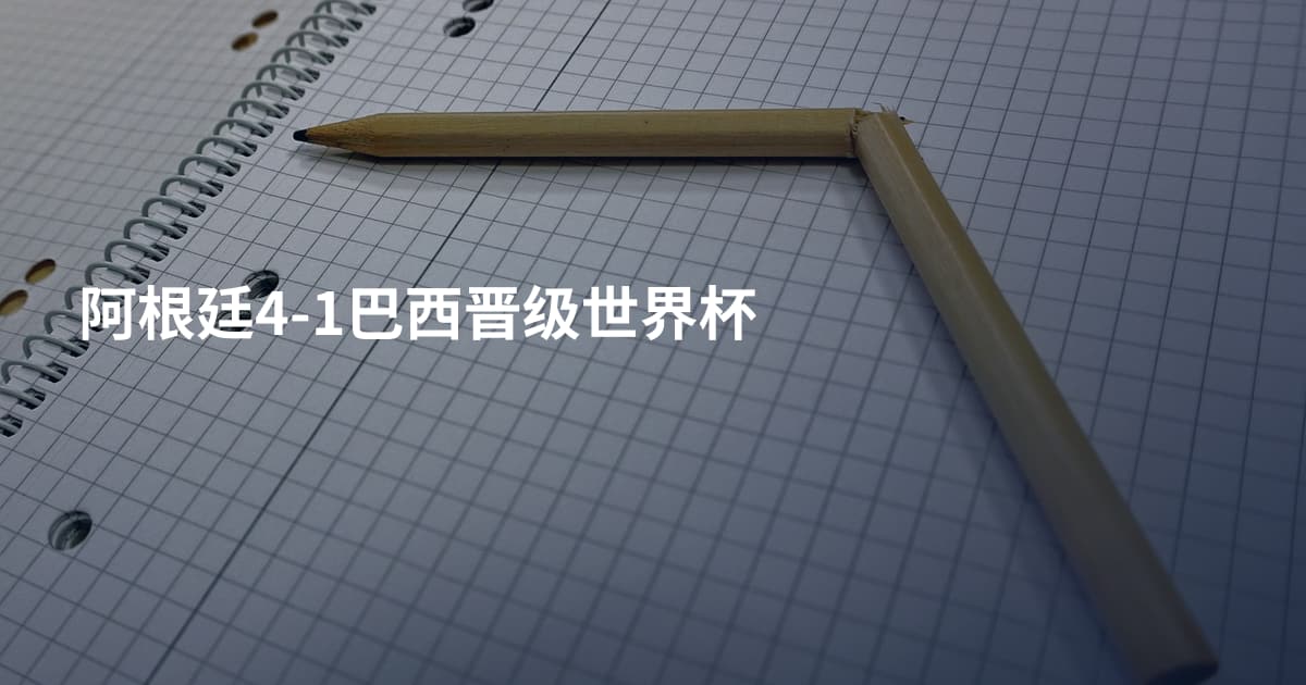 阿根廷4-1巴西晋级世界杯
