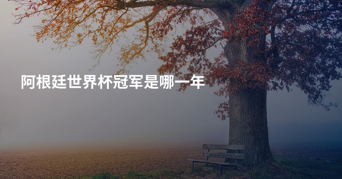 阿根廷世界杯冠军是哪一年