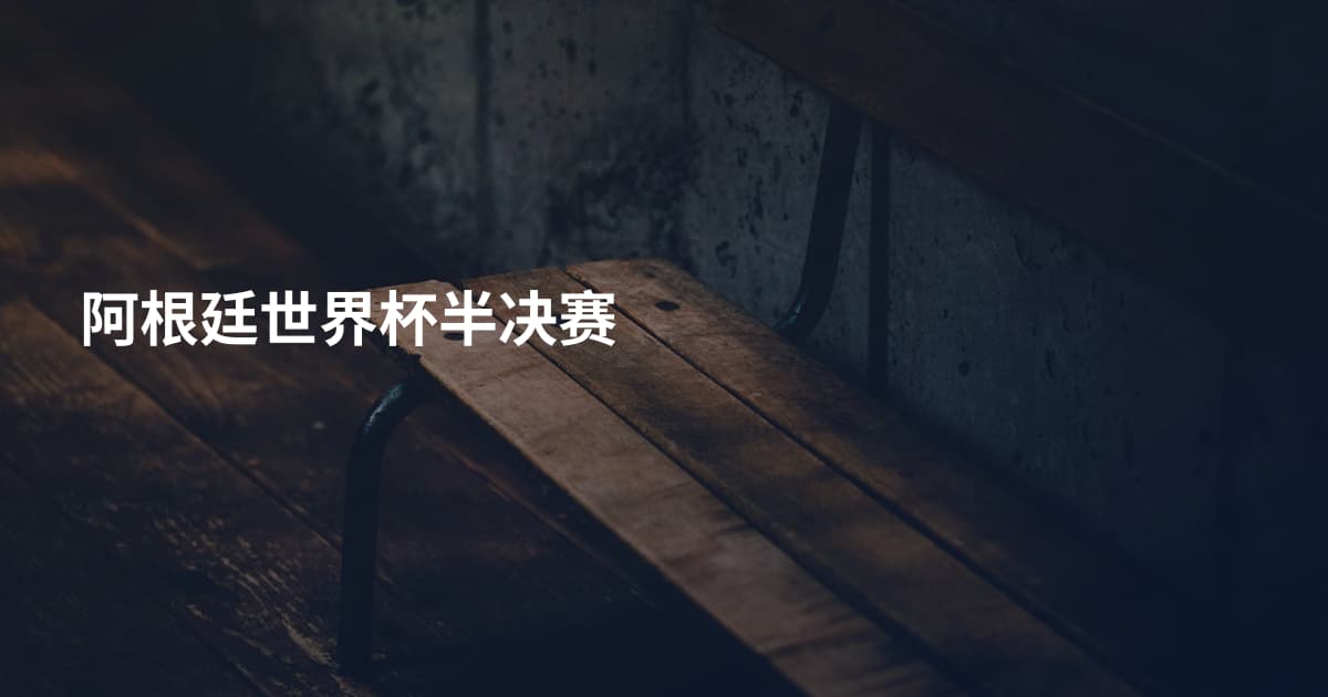阿根廷世界杯半决赛