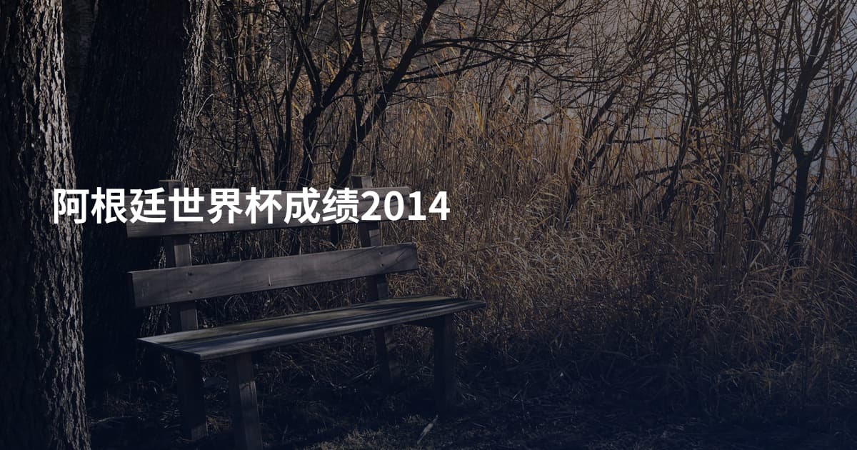 阿根廷世界杯成绩2014