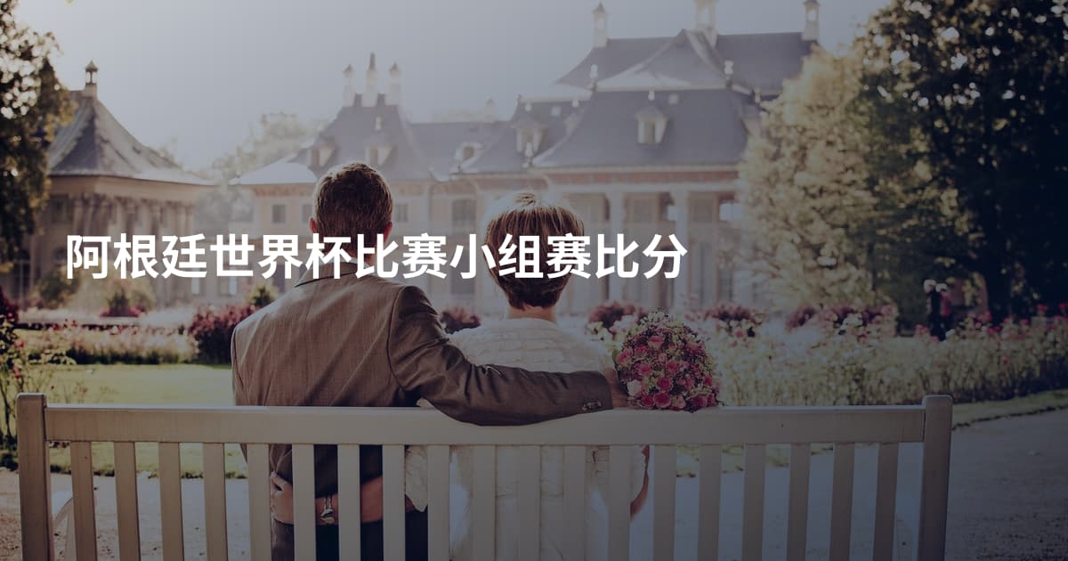 阿根廷世界杯比赛小组赛比分