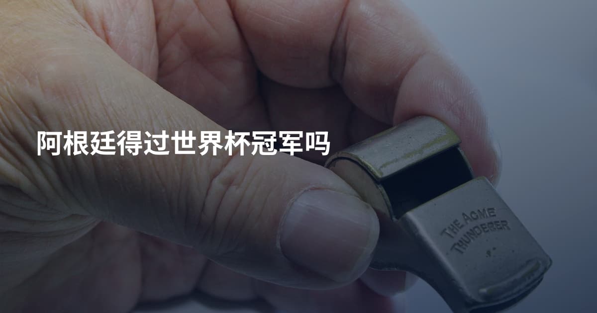 阿根廷得过世界杯冠军吗
