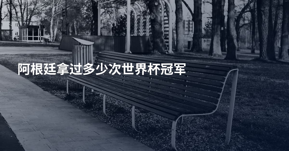 阿根廷拿过多少次世界杯冠军