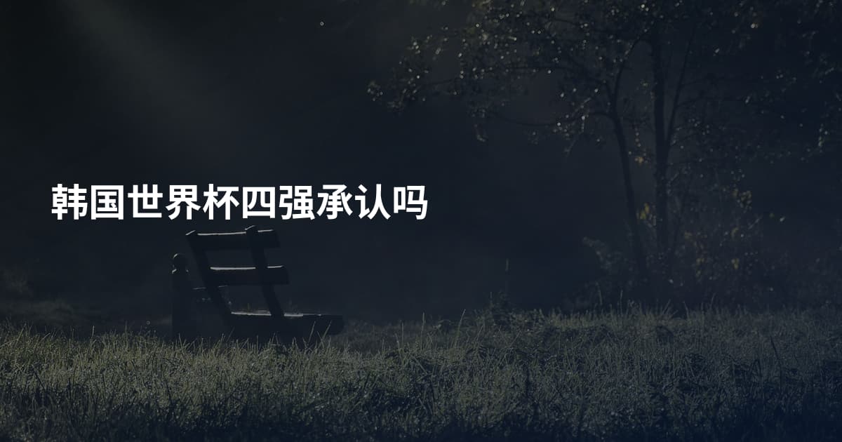 韩国世界杯四强承认吗