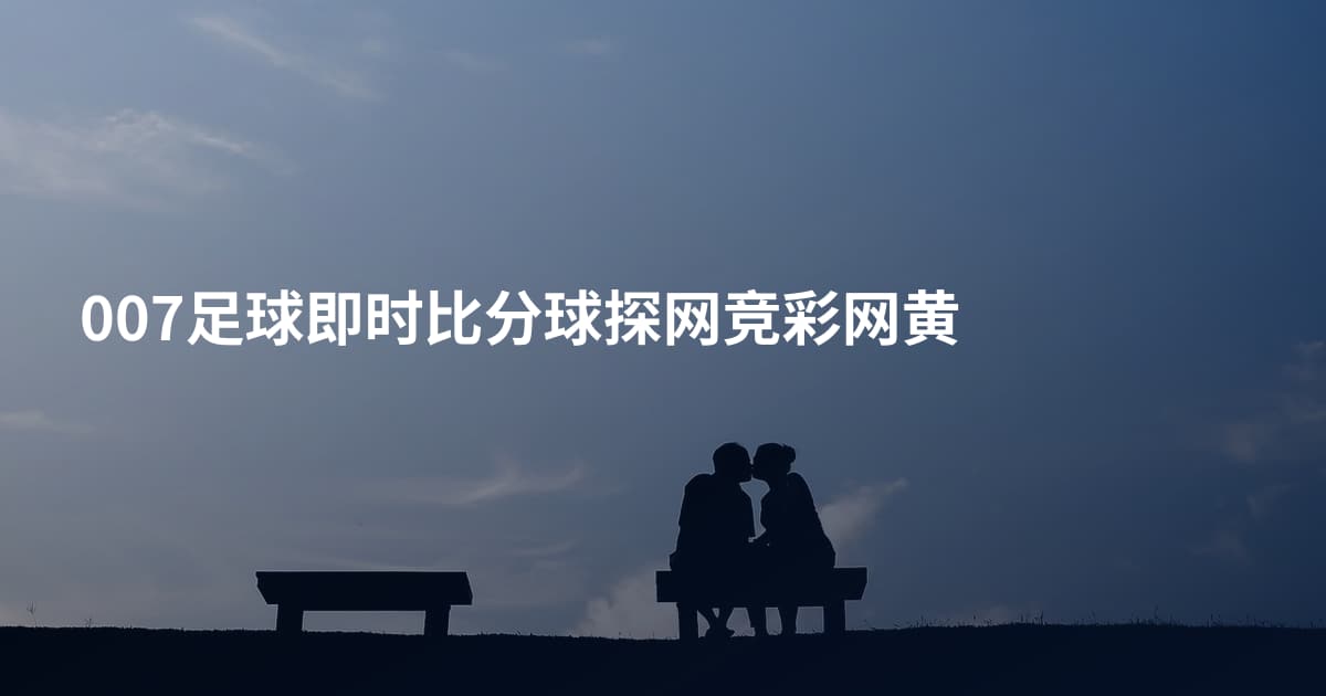 007足球即时比分球探网竞彩网黄