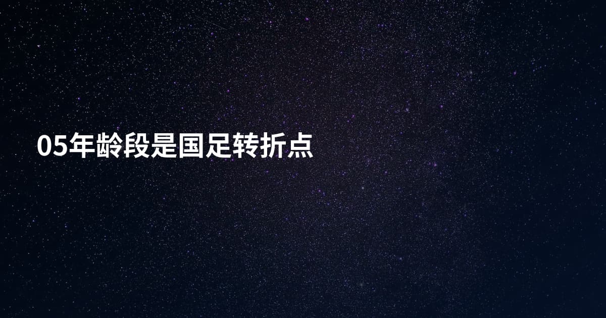 05年龄段是国足转折点