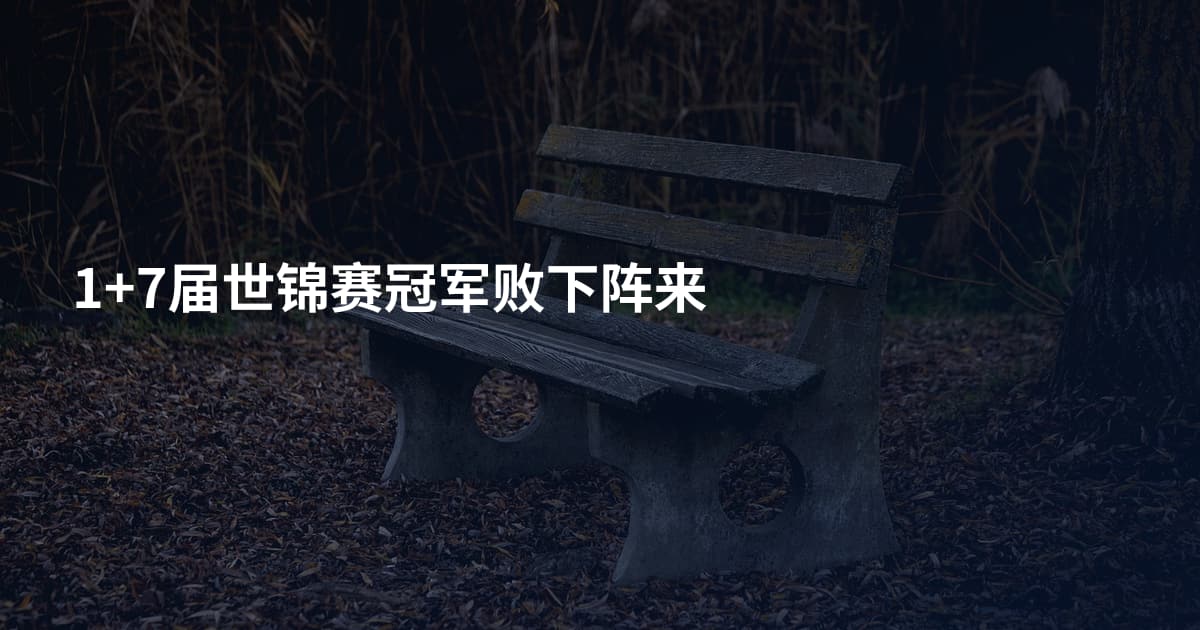 1+7届世锦赛冠军败下阵来