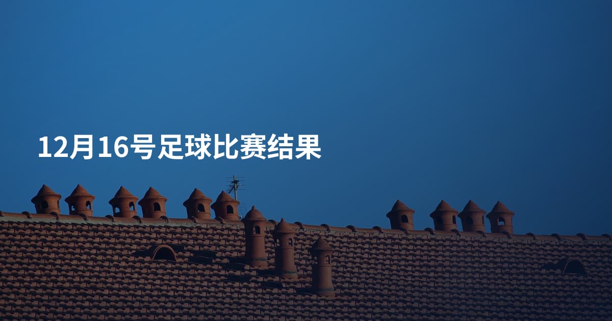 12月16号足球比赛结果