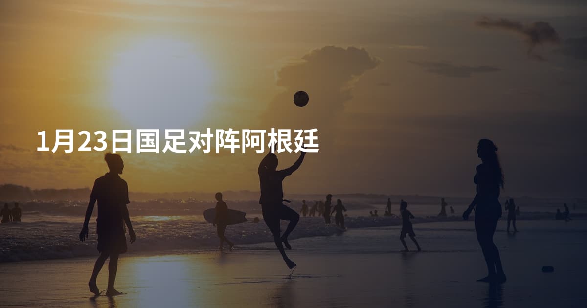 1月23日国足对阵阿根廷