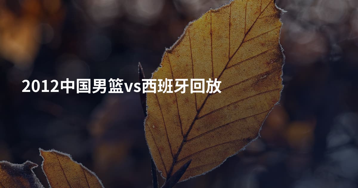 2012中国男篮vs西班牙回放
