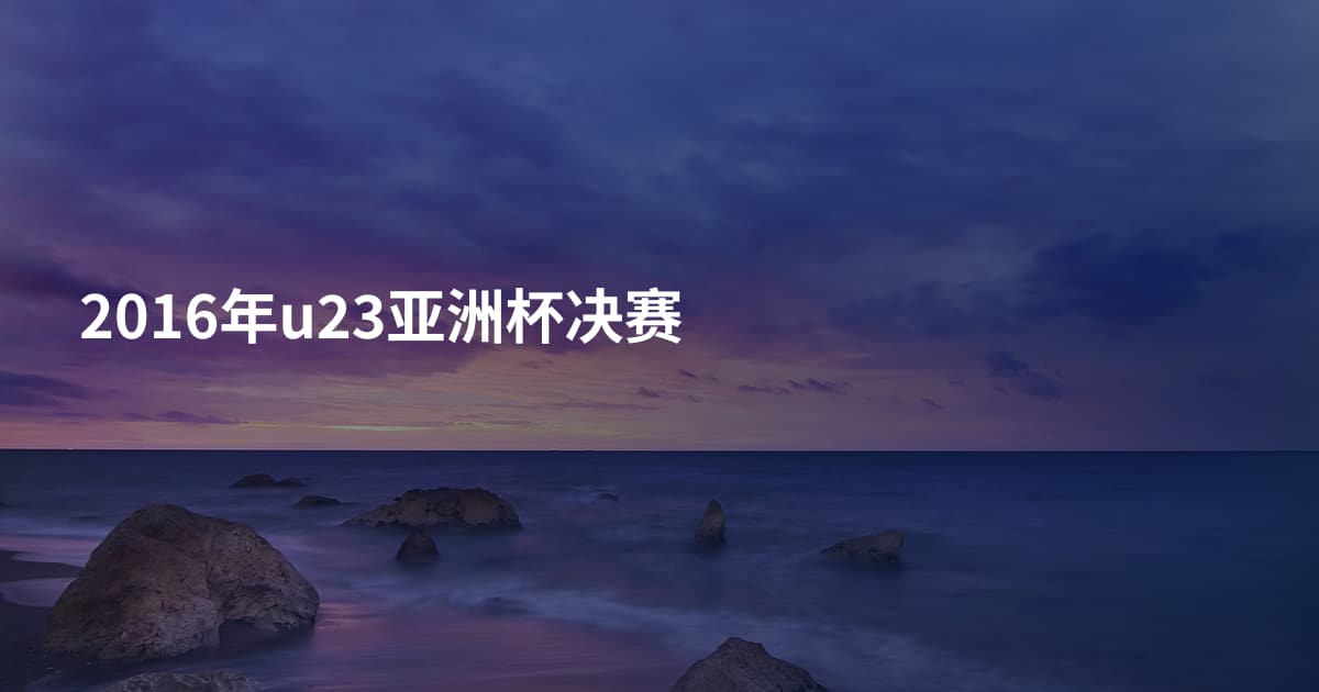 2016年u23亚洲杯决赛