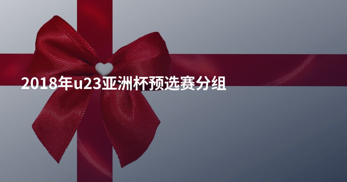 2018年u23亚洲杯预选赛分组