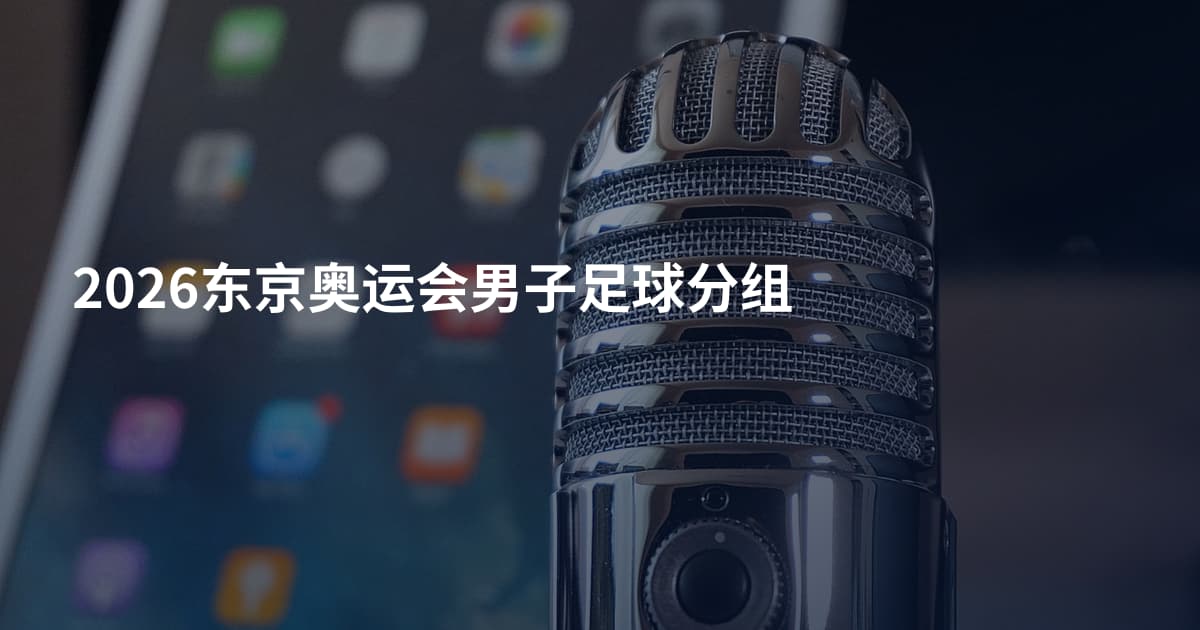 2026东京奥运会男子足球分组