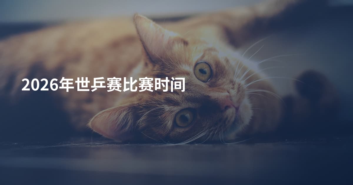 2026年世乒赛比赛时间