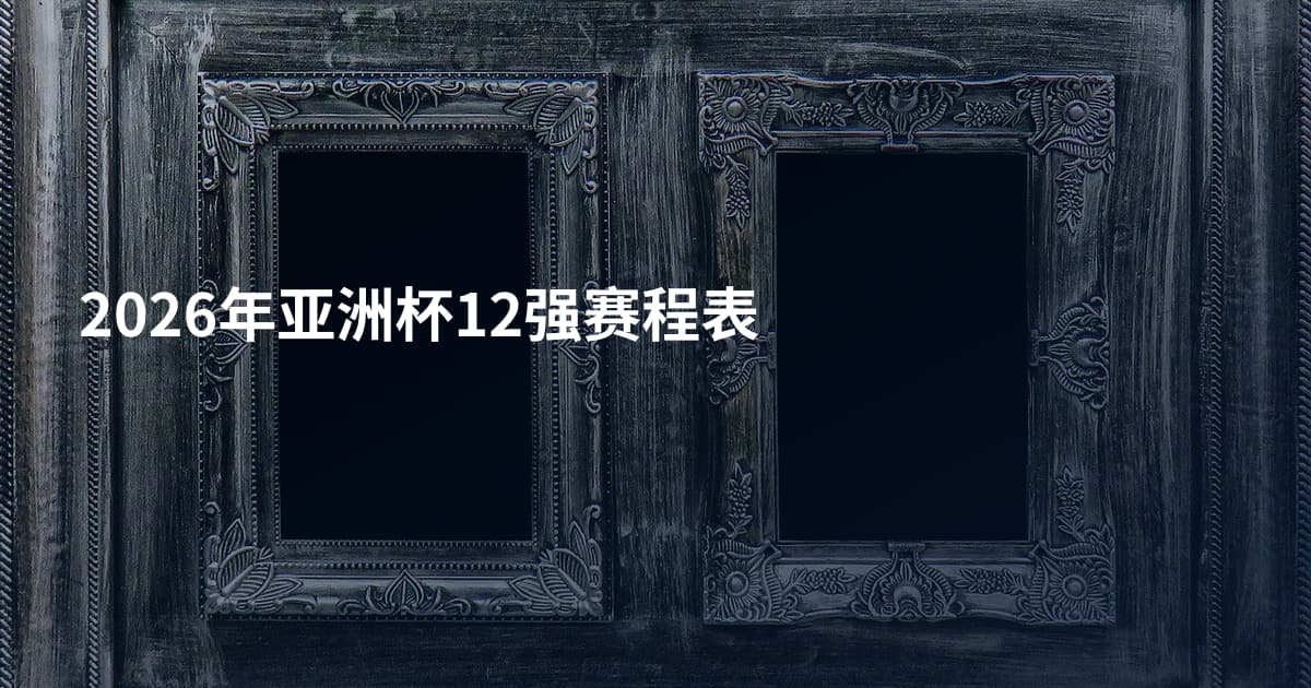 2026年亚洲杯12强赛程表