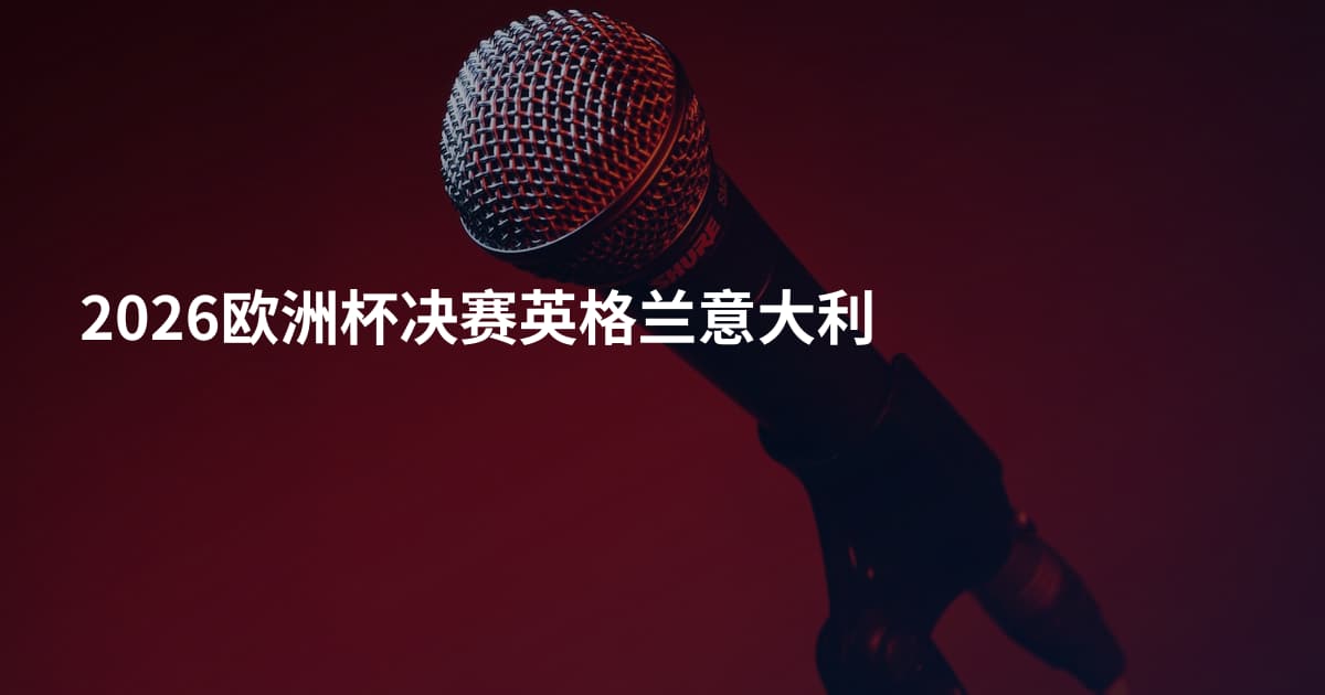 2026欧洲杯决赛英格兰意大利