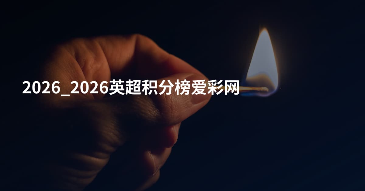 2026_2026英超积分榜爱彩网