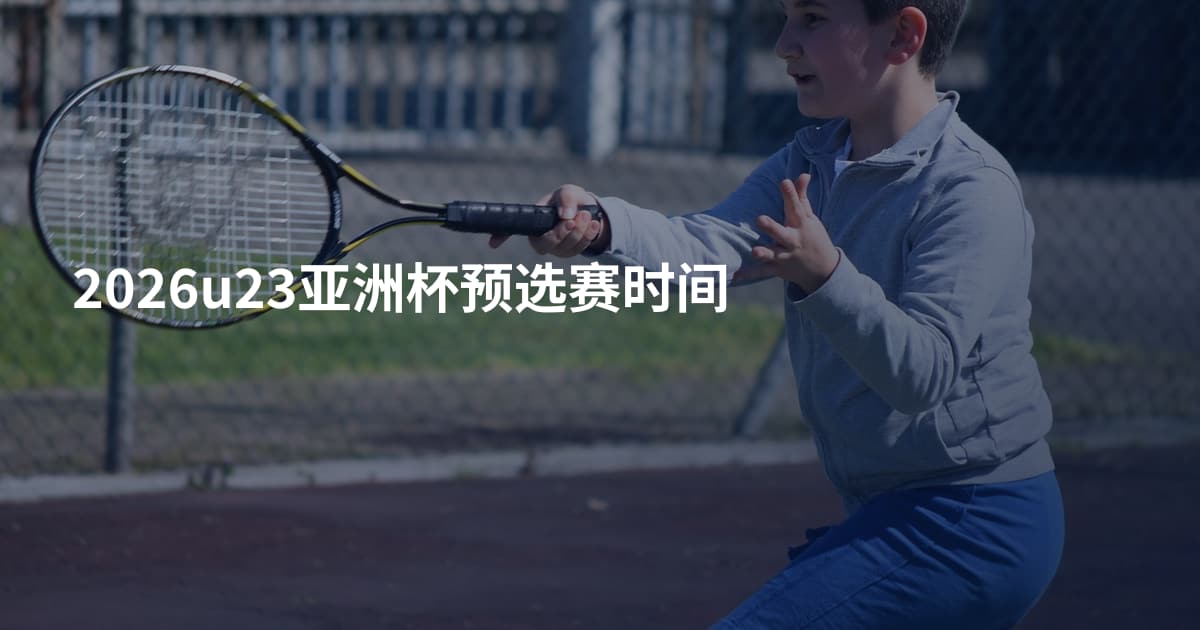 2026u23亚洲杯预选赛时间