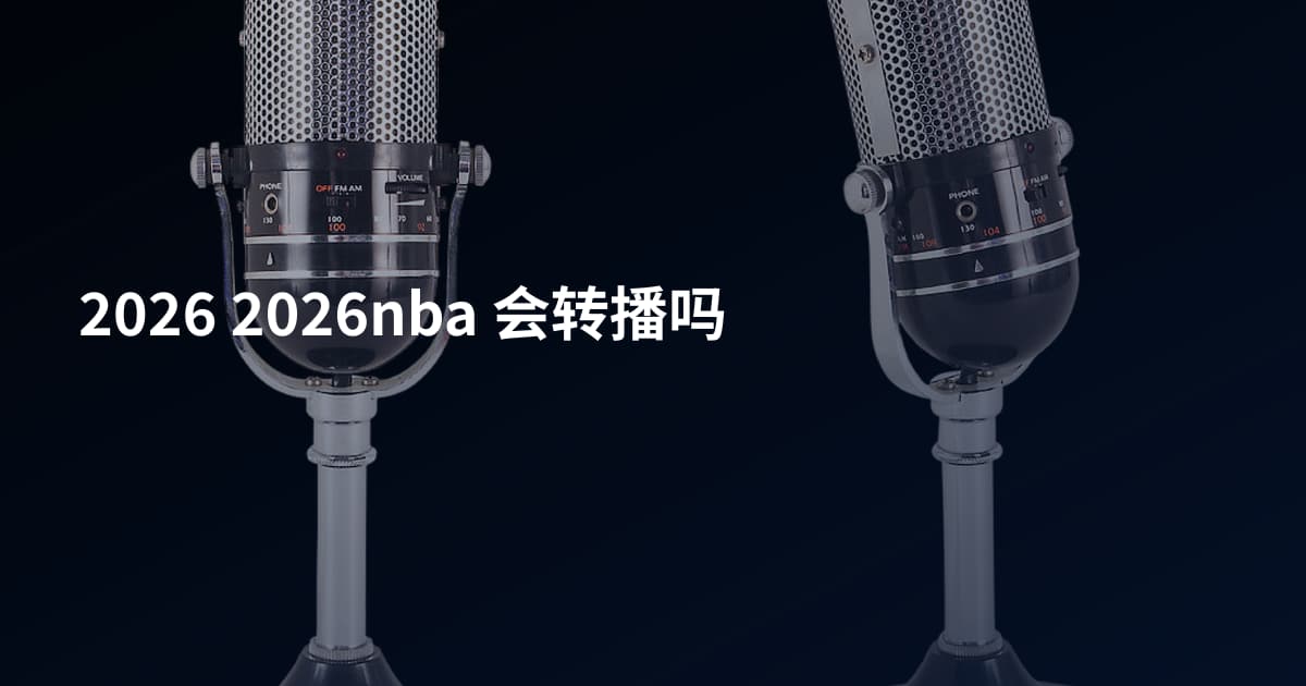 2026 2026nba 会转播吗